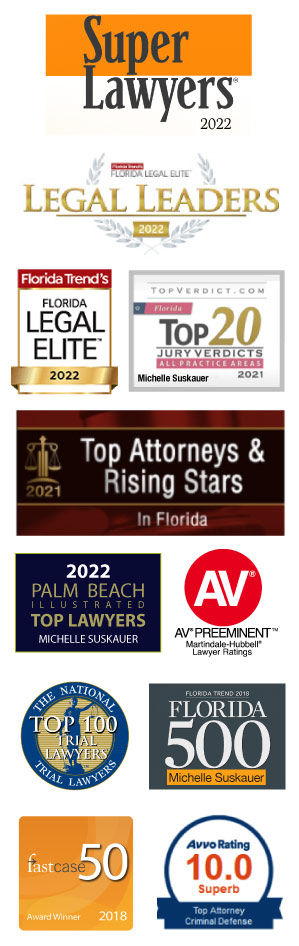 Top lawyer badges and recognition for Michelle Suskauer: Florida Trend's Florida Legal Elite for 2022, Top Attorneys & Rising Stars in Florida, 2022 Palm Beach Illustrated Top Lawyers, Florida Trend's Florida 500, AV Preeminent Lawyer Rating, Super Lawyers 2022, Top 100 Trail Lawyers, FastCase 50, Attorney.com Top Attorney Award Winner, and Avvo 10.0 Superb Rating for Criminal Defense Attorney, TopVerdict.com's Top 20 Jury Verdicts