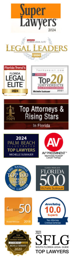 Top lawyer badges and recognition for Michelle Suskauer: Florida Trend's Florida Legal Elite for 2024, Top Attorneys & Rising Stars in Florida, 2024 Palm Beach Illustrated Top Lawyers, Florida Trend's Florida 500, AV Preeminent Lawyer Rating, Super Lawyers 2024, Top 100 Trail Lawyers, FastCase 50, Attorney.com Top Attorney Award Winner, and Avvo 10.0 Superb Rating for Criminal Defense Attorney, TopVerdict.com's Top 20 Jury Verdicts, South Florida Legal Guide Top Lawyers